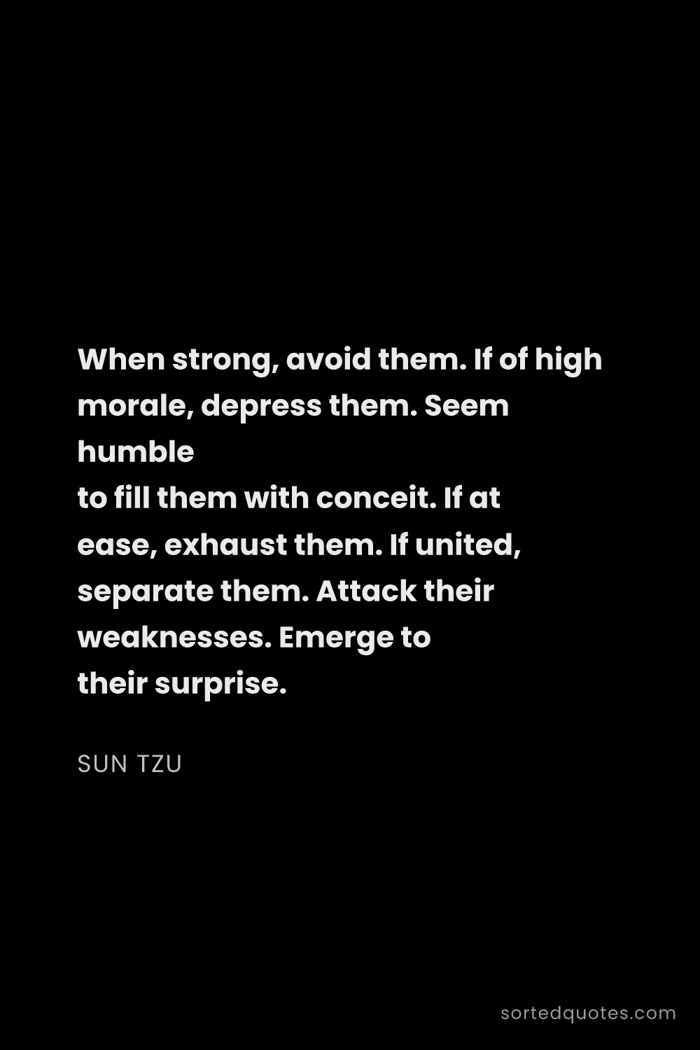 Quote by Sun Tzu: "When strong, avoid them. If of high morale, depres..."