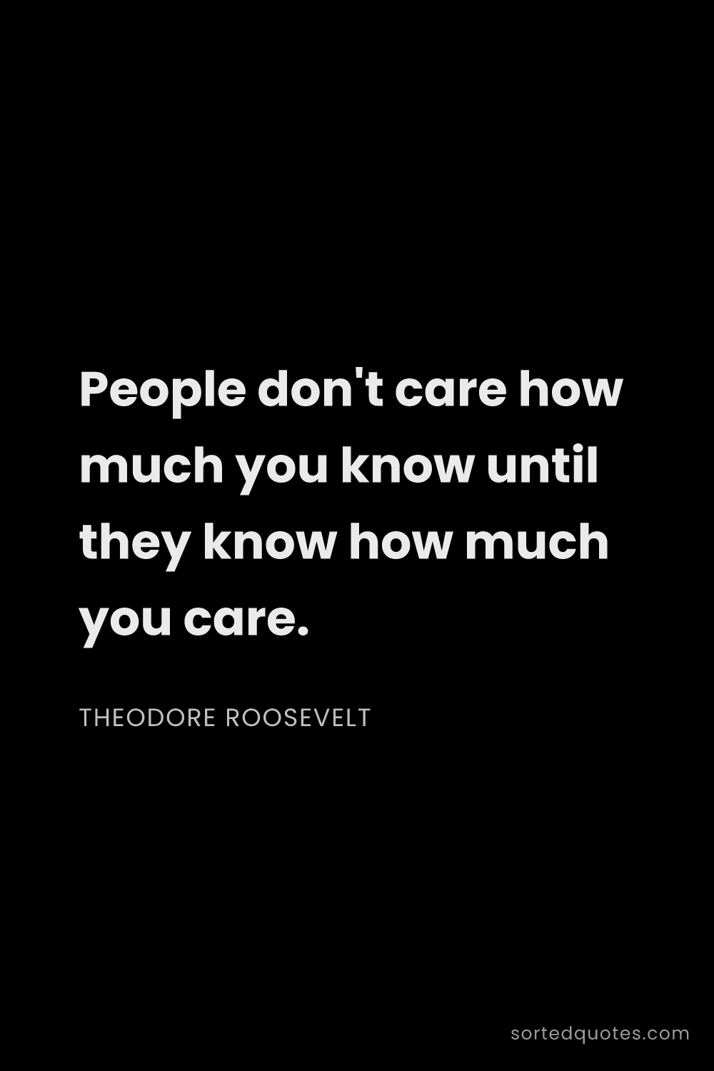 Quote by Theodore Roosevelt: "People don't care how much you know until they kno..."