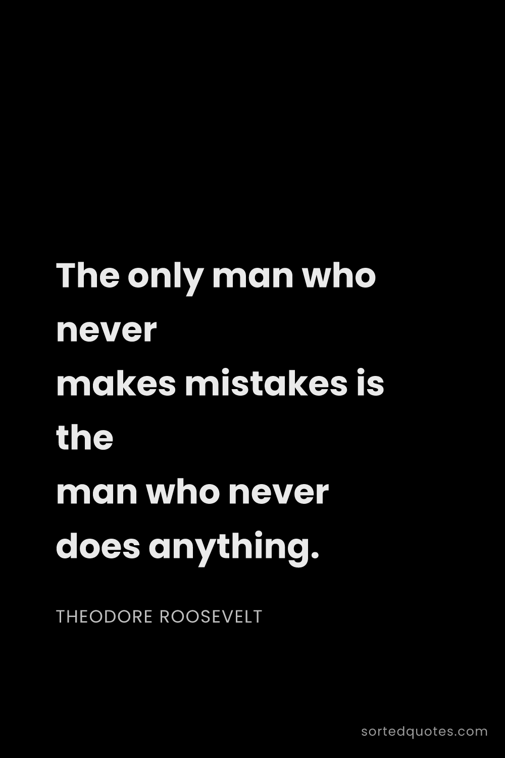 Quote by Theodore Roosevelt: "The only man who never makes mistakes is the man w..."