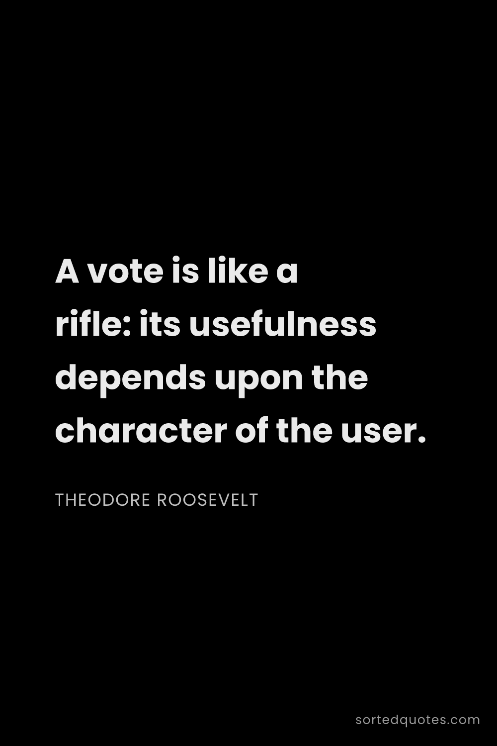 Quote by Theodore Roosevelt: "A vote is like a rifle: its usefulness depends upo..."