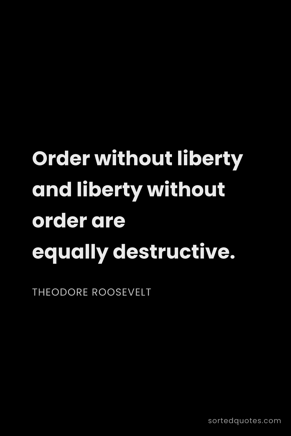 Quote by Theodore Roosevelt: "Order without liberty and liberty without order ar..."
