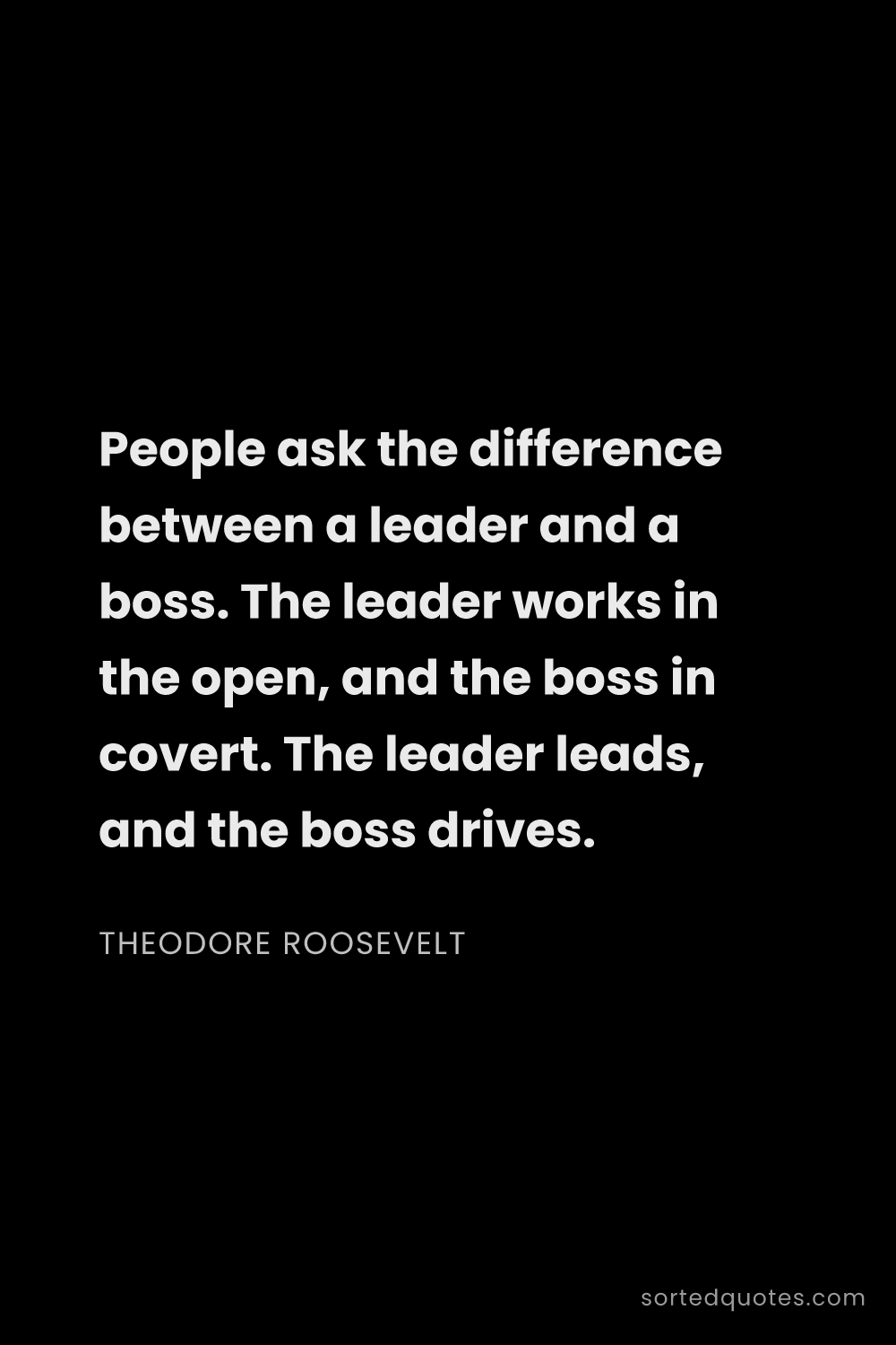 Quote by Theodore Roosevelt: "People ask the difference between a leader and a b..."