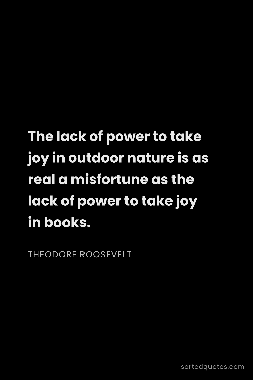 Quote by Theodore Roosevelt: "The lack of power to take joy in outdoor nature is..."