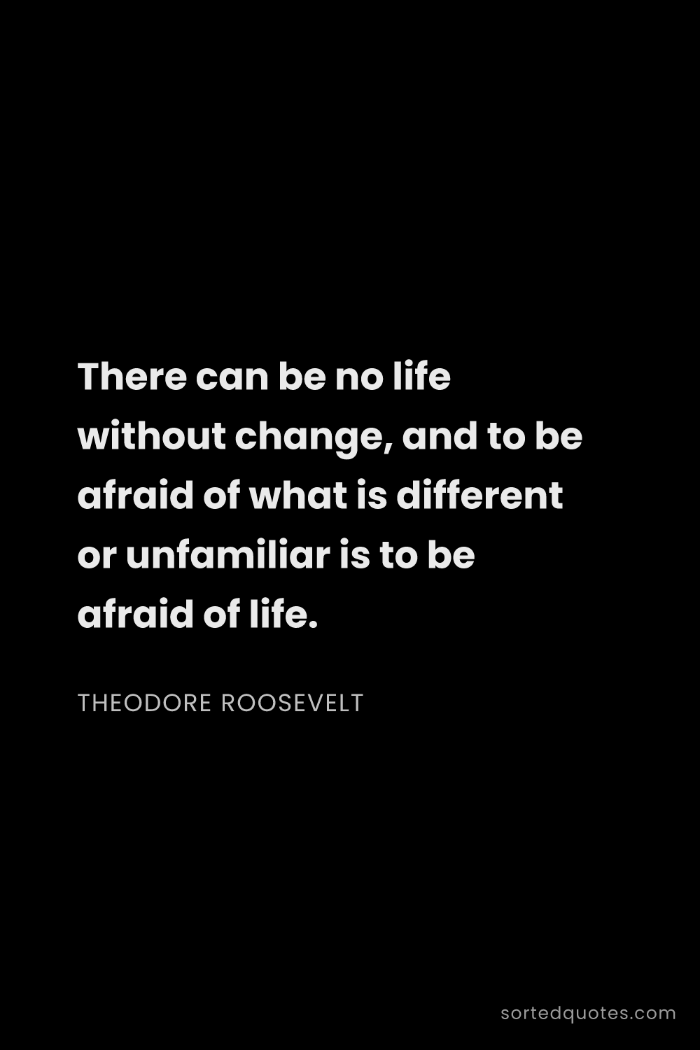 Quote by Theodore Roosevelt: "There can be no life without change, and to be afr..."