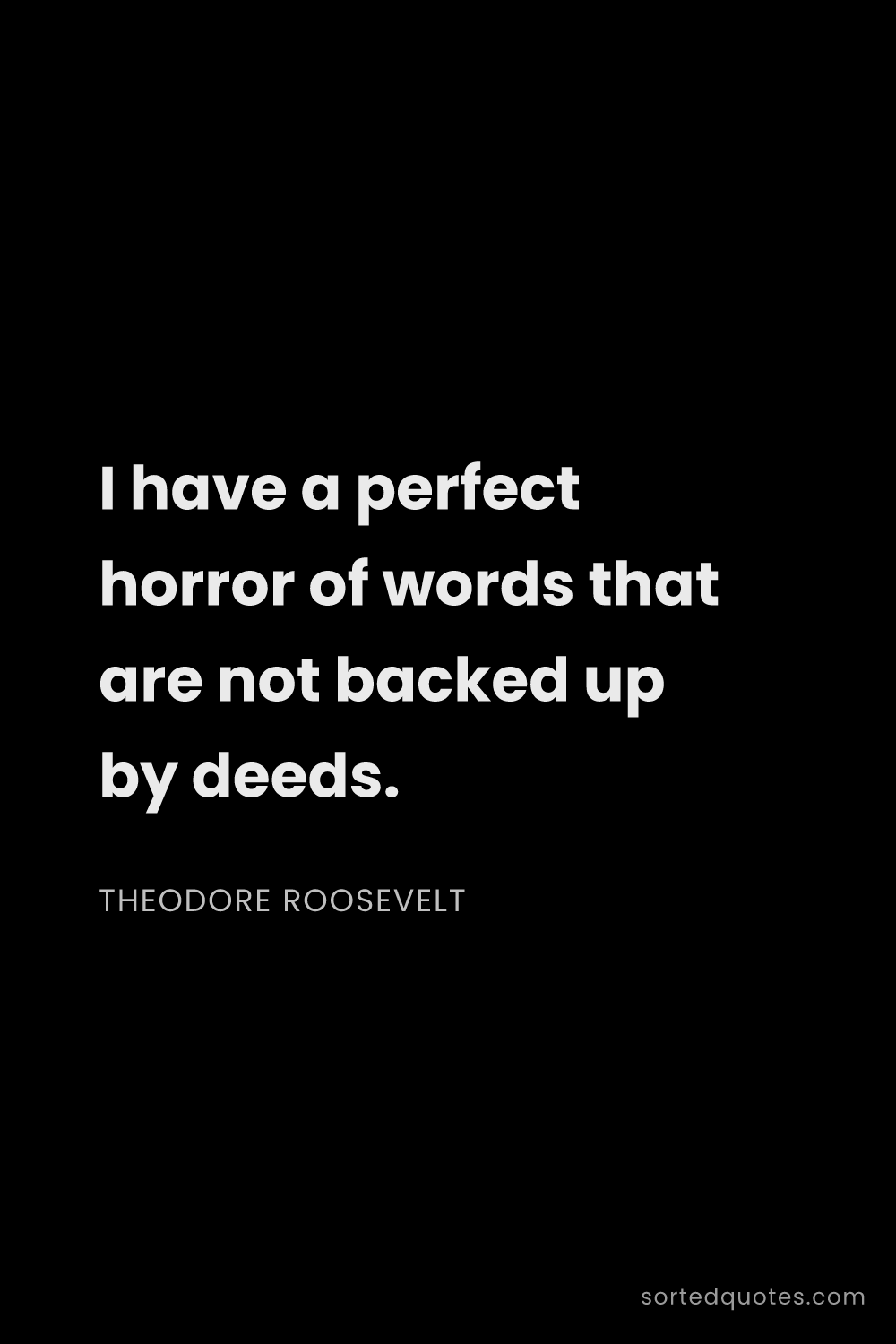 Quote by Theodore Roosevelt: "I have a perfect horror of words that are not back..."