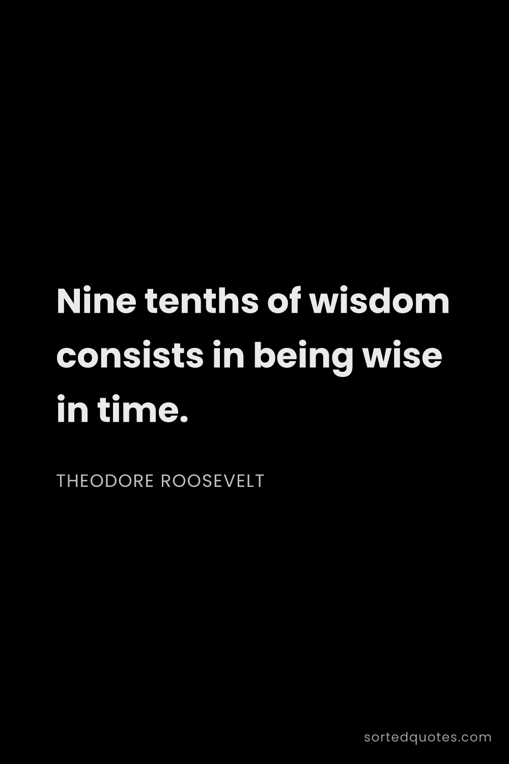 Quote by Theodore Roosevelt: "Nine tenths of wisdom consists in being wise in ti..."