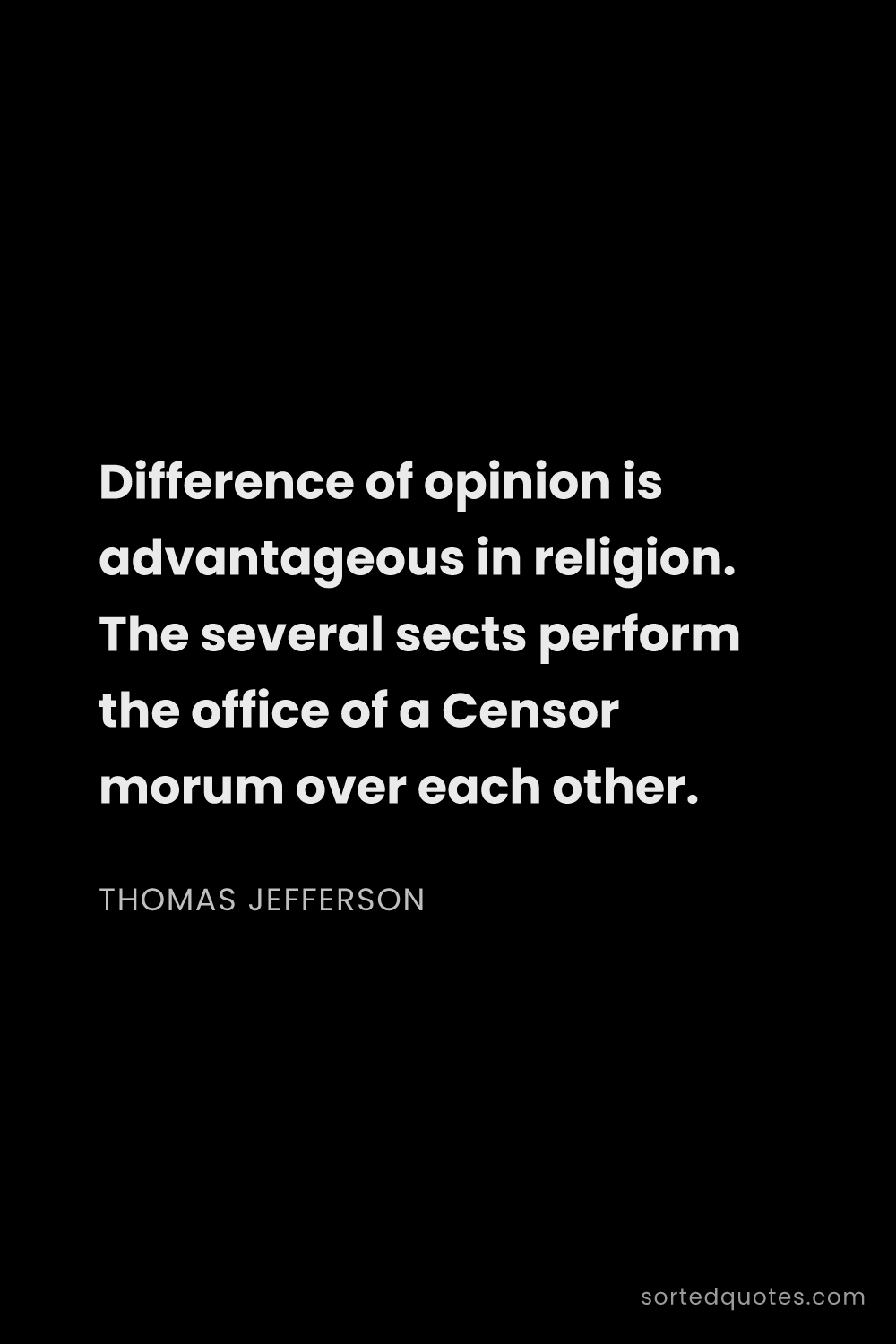 Quote by Thomas Jefferson: "Difference of opinion is advantageous in religion...."