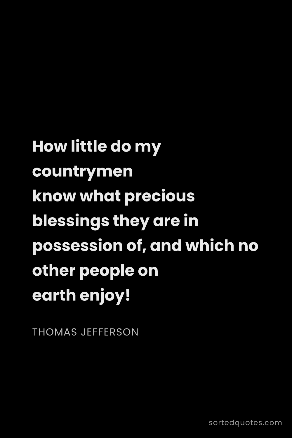 Quote by Thomas Jefferson: "How little do my countrymen know what precious ble..."