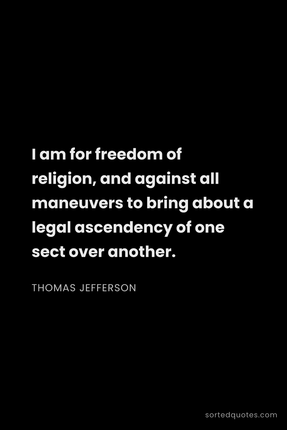 Quote by Thomas Jefferson: "I am for freedom of religion, and against all mane..."