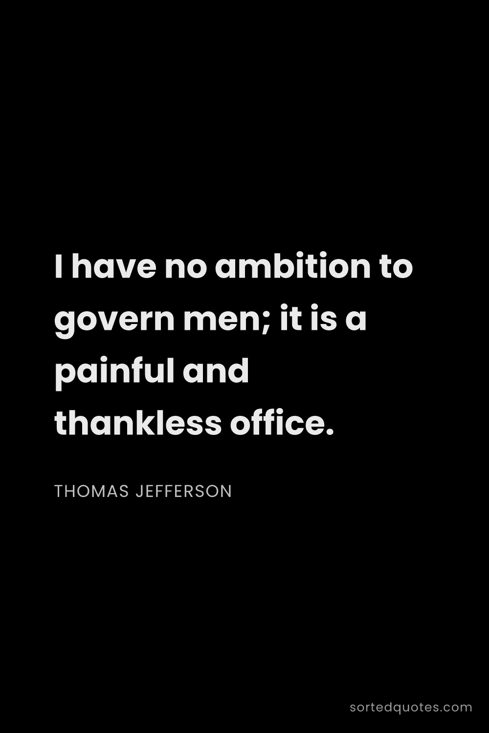 Quote by Thomas Jefferson: "I have no ambition to govern men; it is a painful ..."
