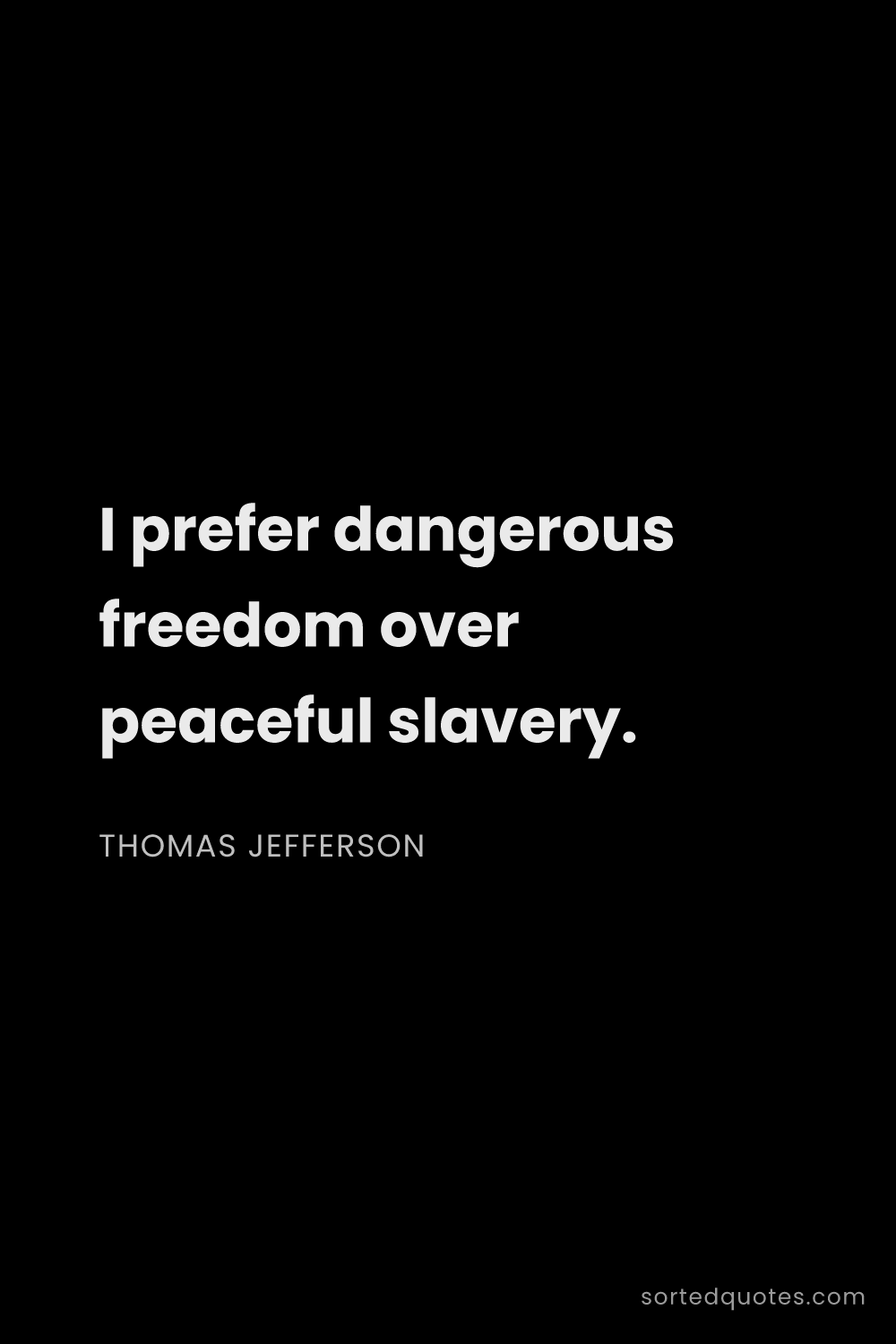 Quote by Thomas Jefferson: "I prefer dangerous freedom over peaceful slavery...."