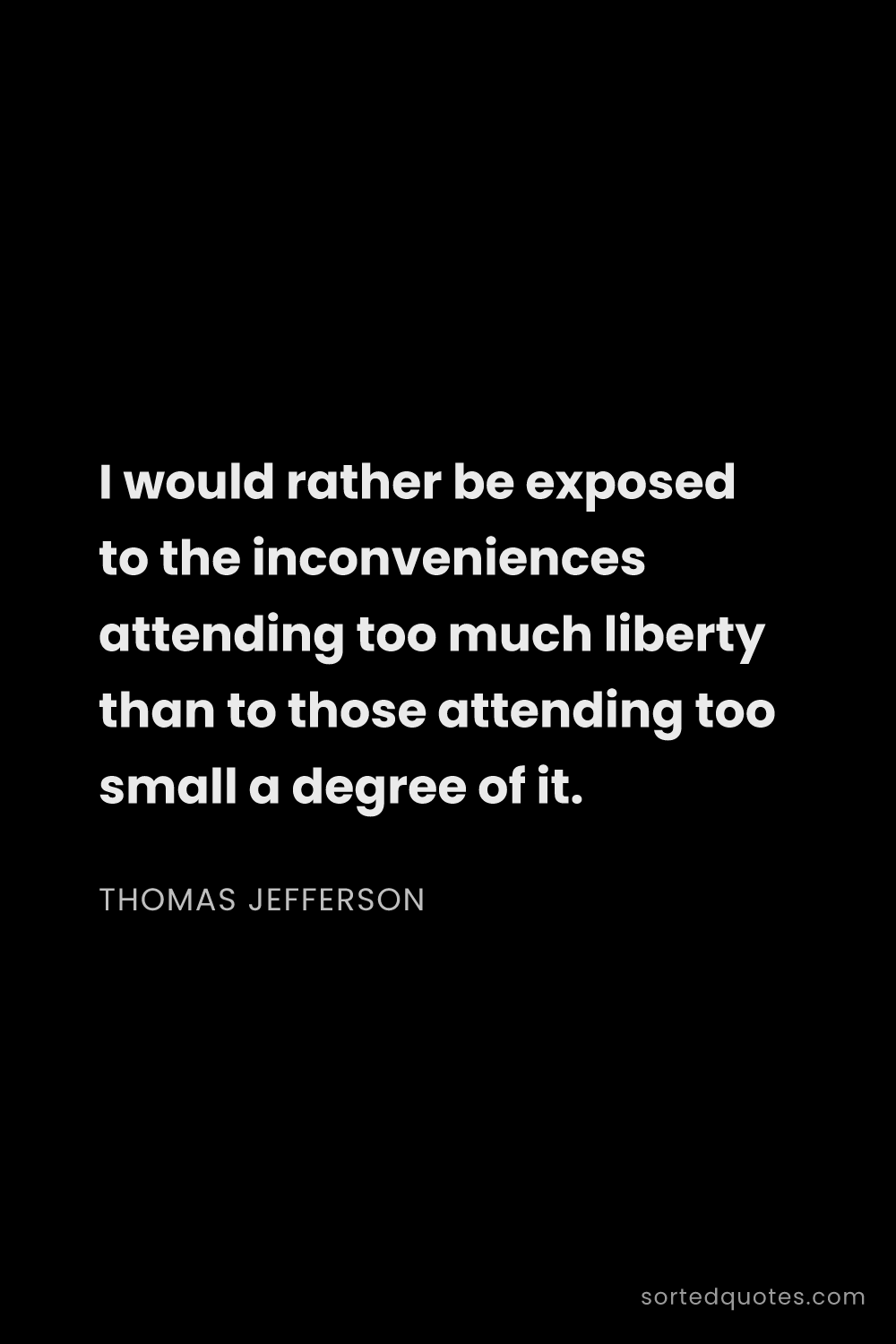 Quote by Thomas Jefferson: "I would rather be exposed to the inconveniences at..."