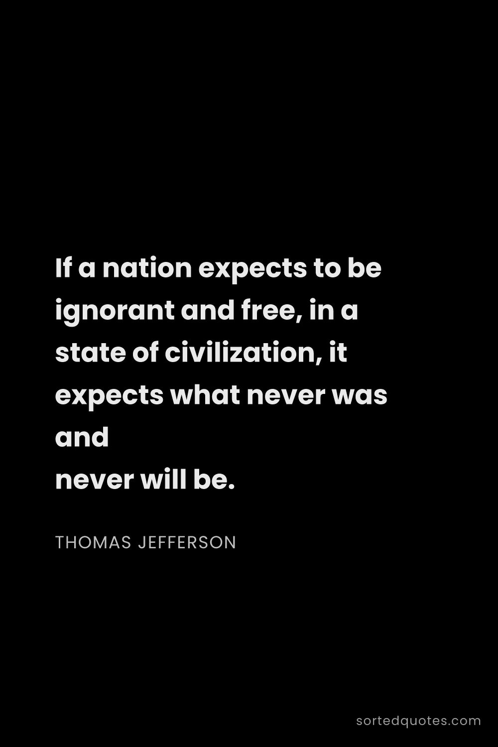 Quote by Thomas Jefferson: "If a nation expects to be ignorant and free, in a ..."
