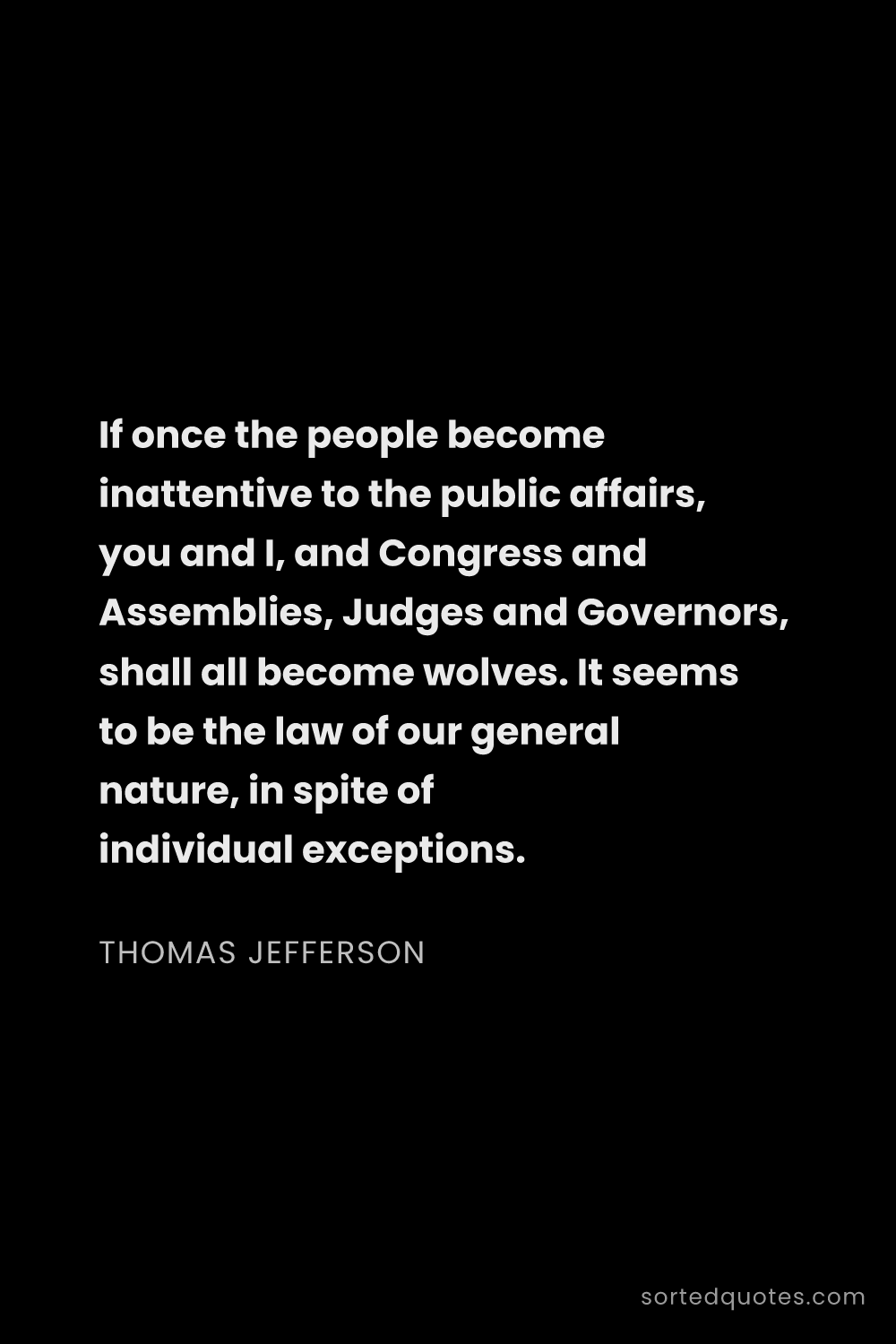 Quote by Thomas Jefferson: "If once the people become inattentive to the publi..."