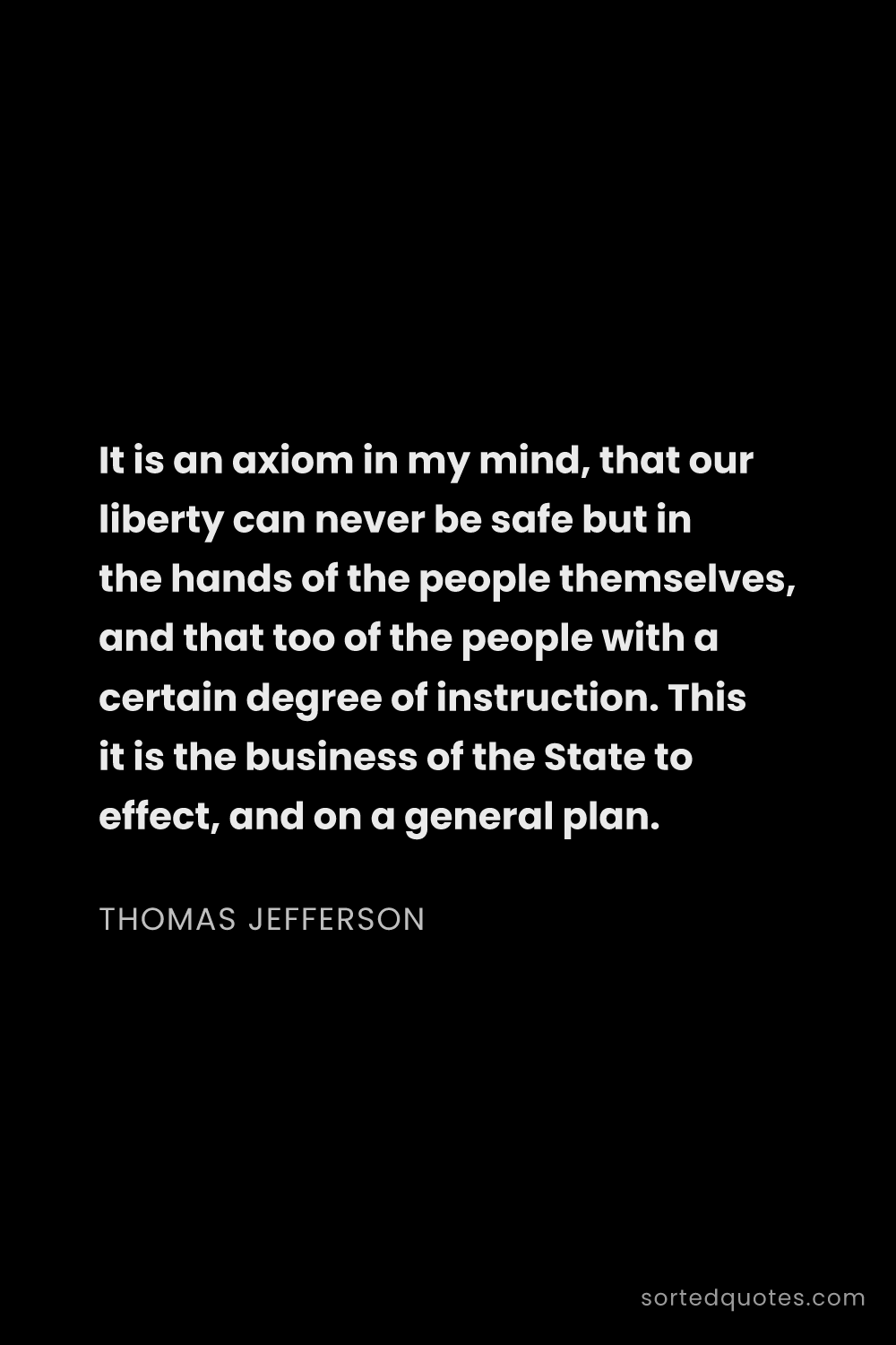 Quote by Thomas Jefferson: "It is an axiom in my mind, that our liberty can ne..."
