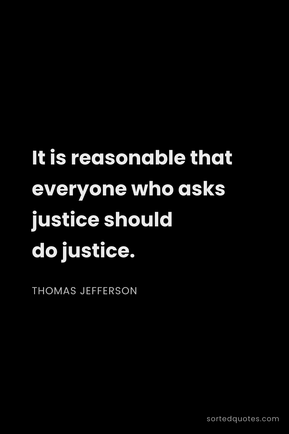 Quote by Thomas Jefferson: "It is reasonable that everyone who asks justice sh..."