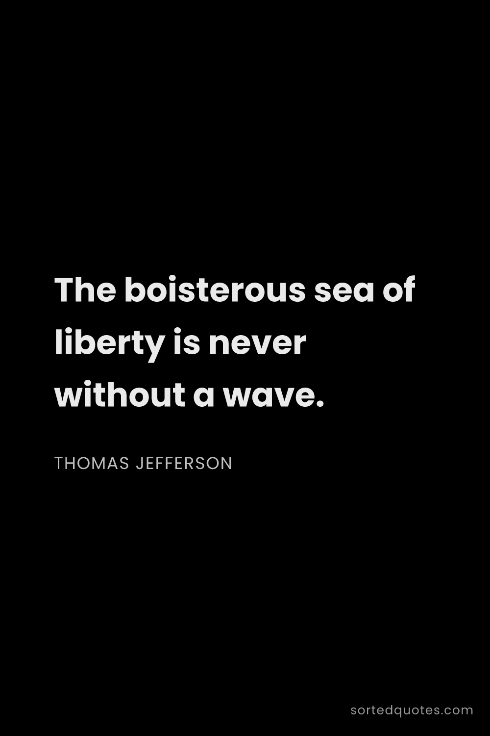 Quote by Thomas Jefferson: "The boisterous sea of liberty is never without a w..."