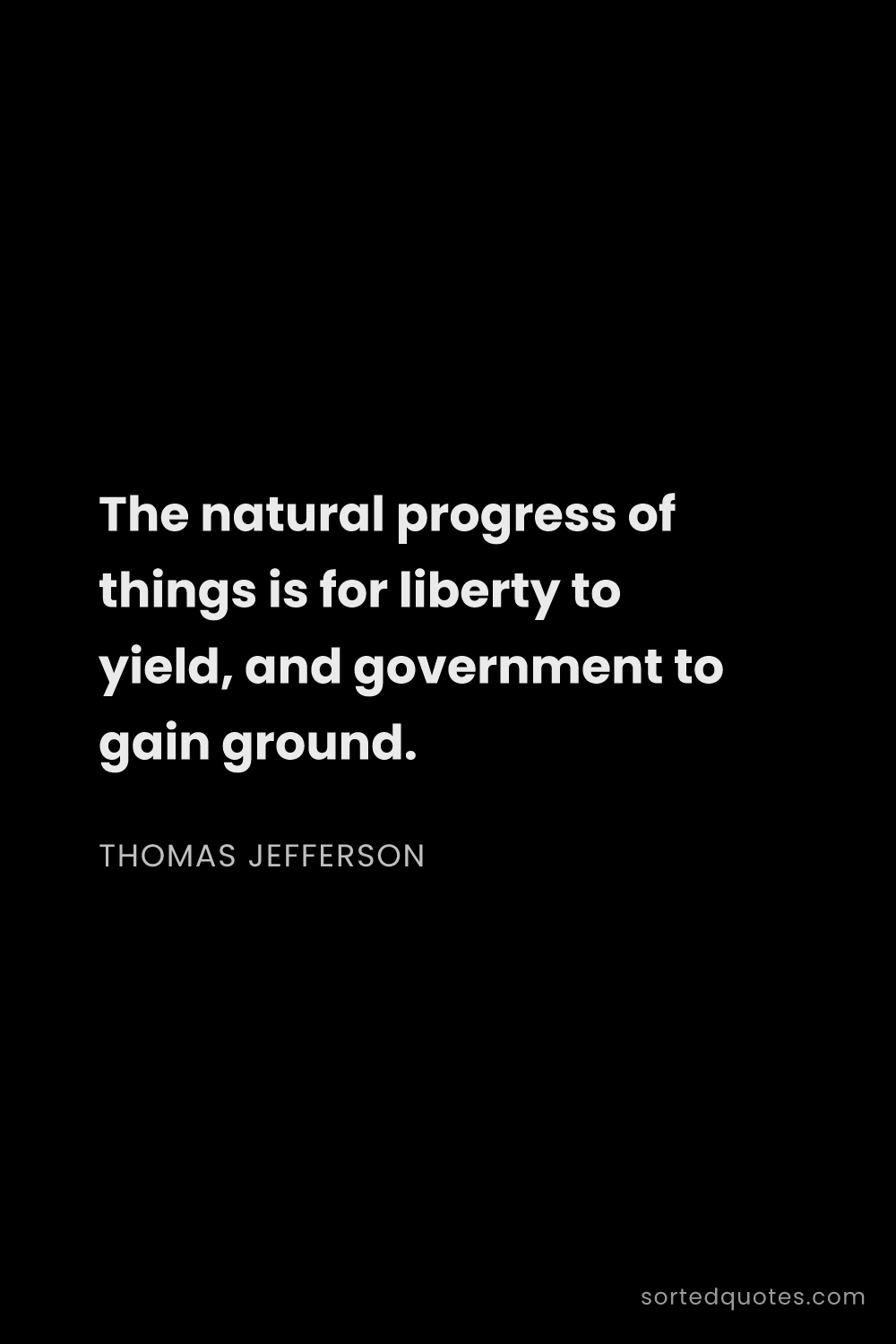 Quote by Thomas Jefferson: "The natural progress of things is for liberty to y..."