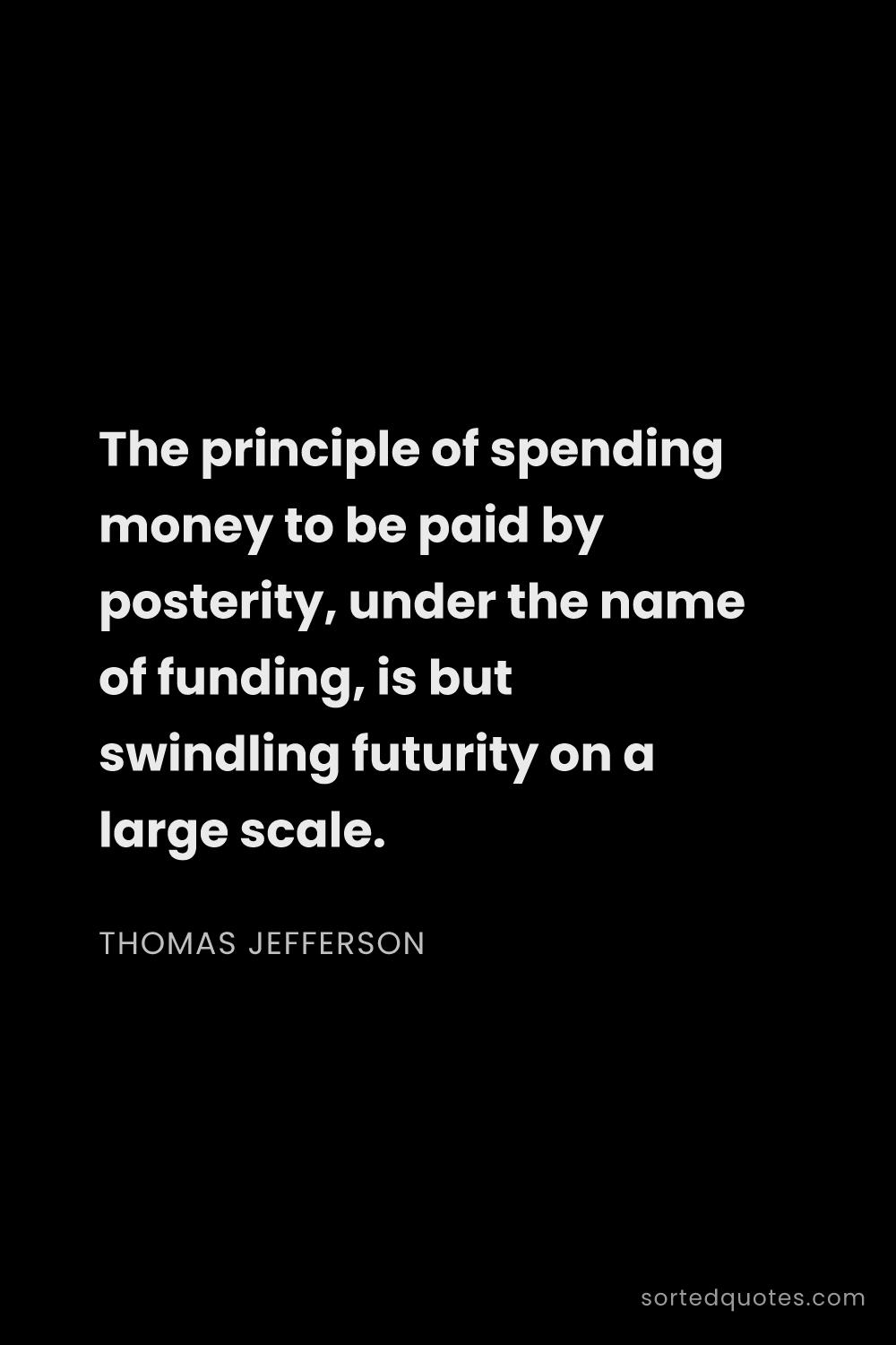 Quote by Thomas Jefferson: "The principle of spending money to be paid by post..."