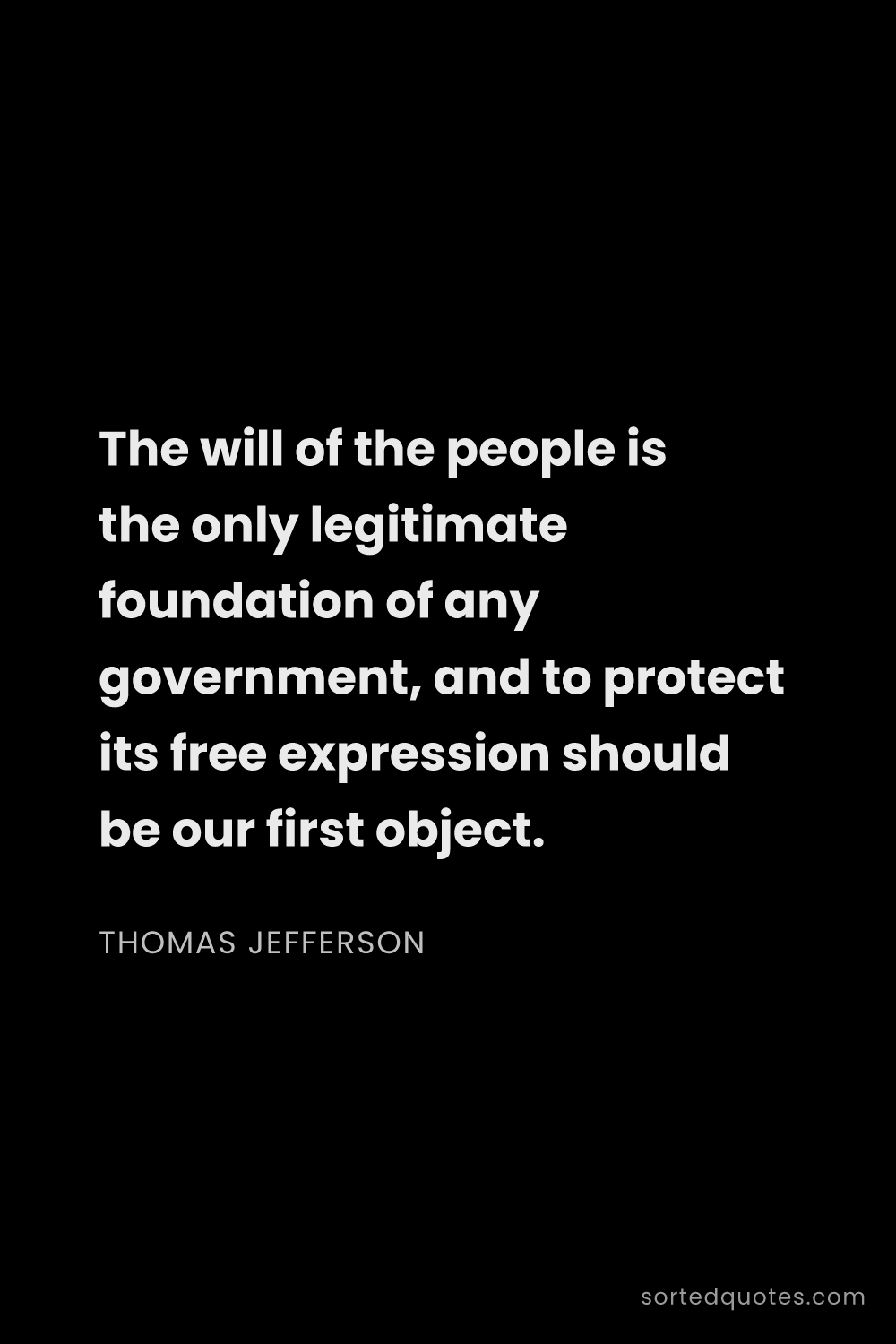 Quote by Thomas Jefferson: "The will of the people is the only legitimate foun..."