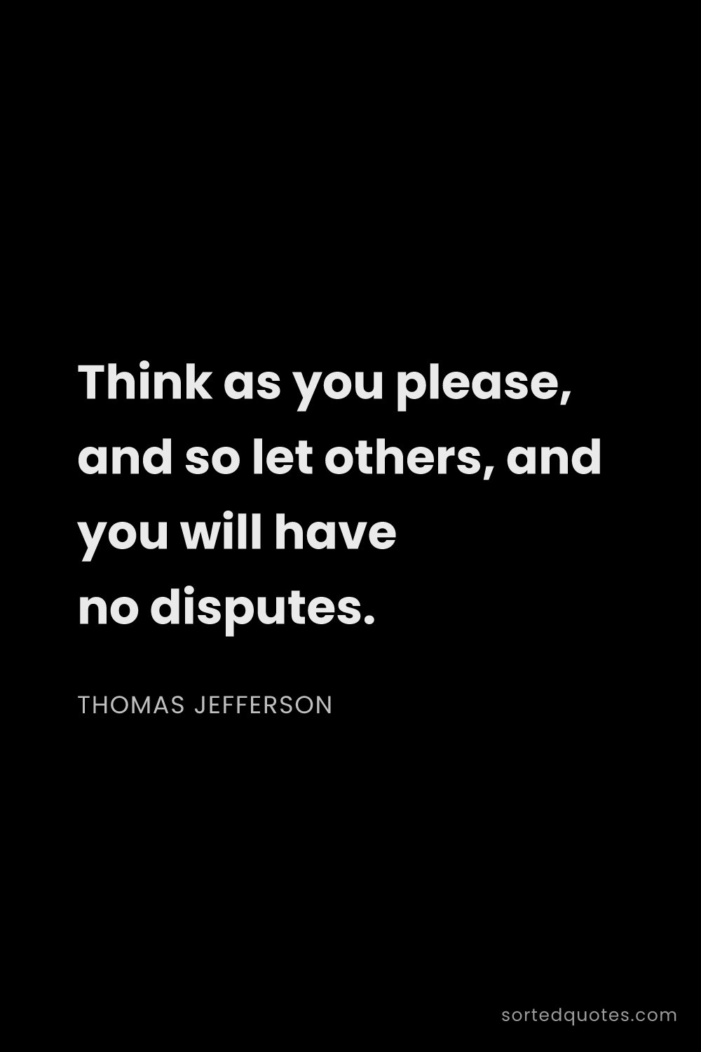 Quote by Thomas Jefferson: "Think as you please, and so let others, and you wi..."
