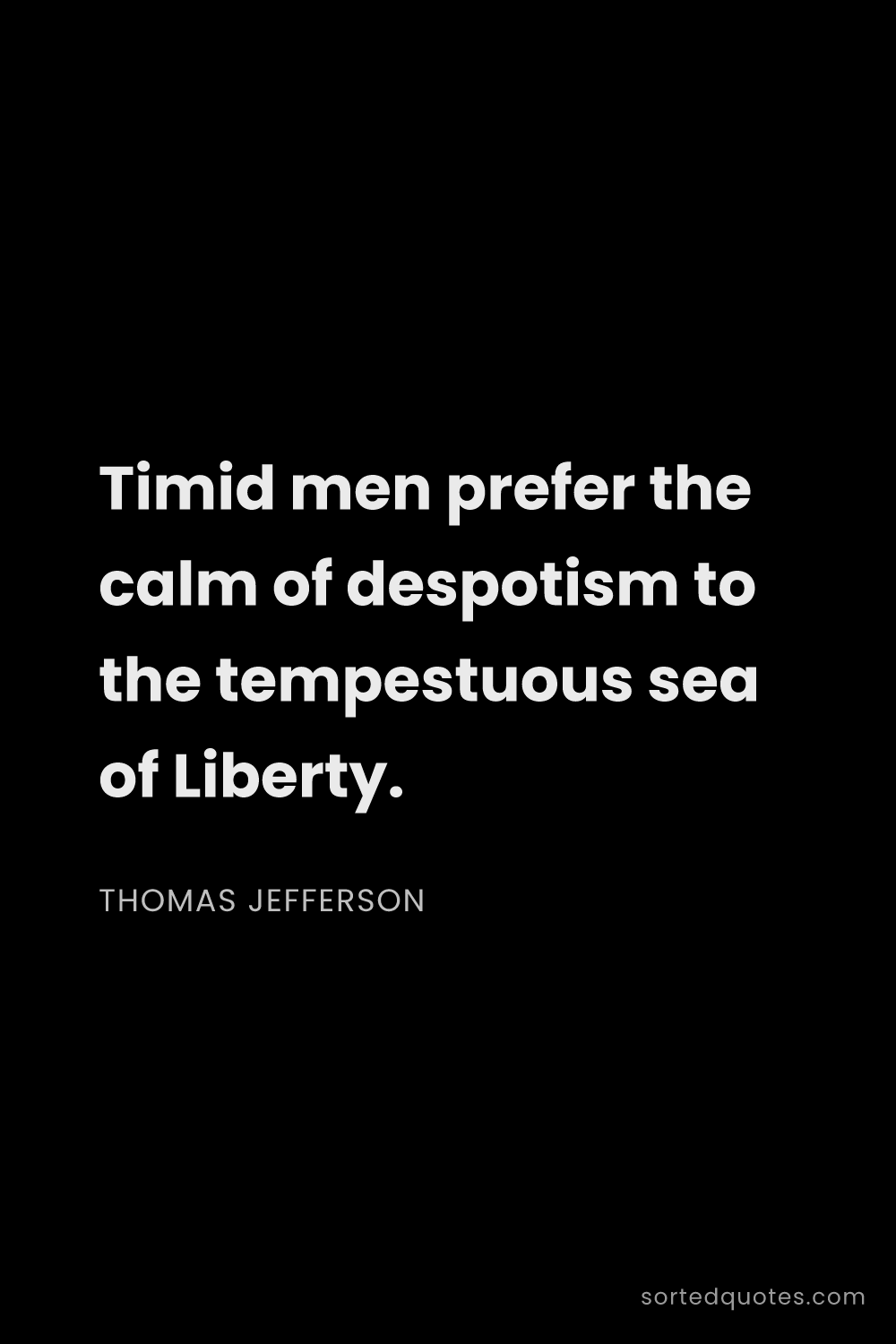 Quote by Thomas Jefferson: "Timid men prefer the calm of despotism to the temp..."