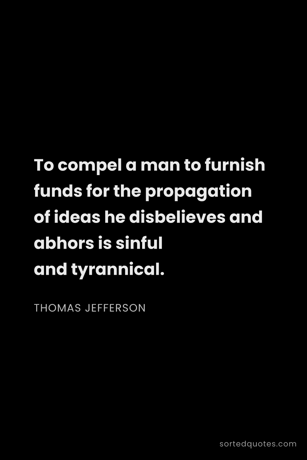 Quote by Thomas Jefferson: "To compel a man to furnish funds for the propagati..."