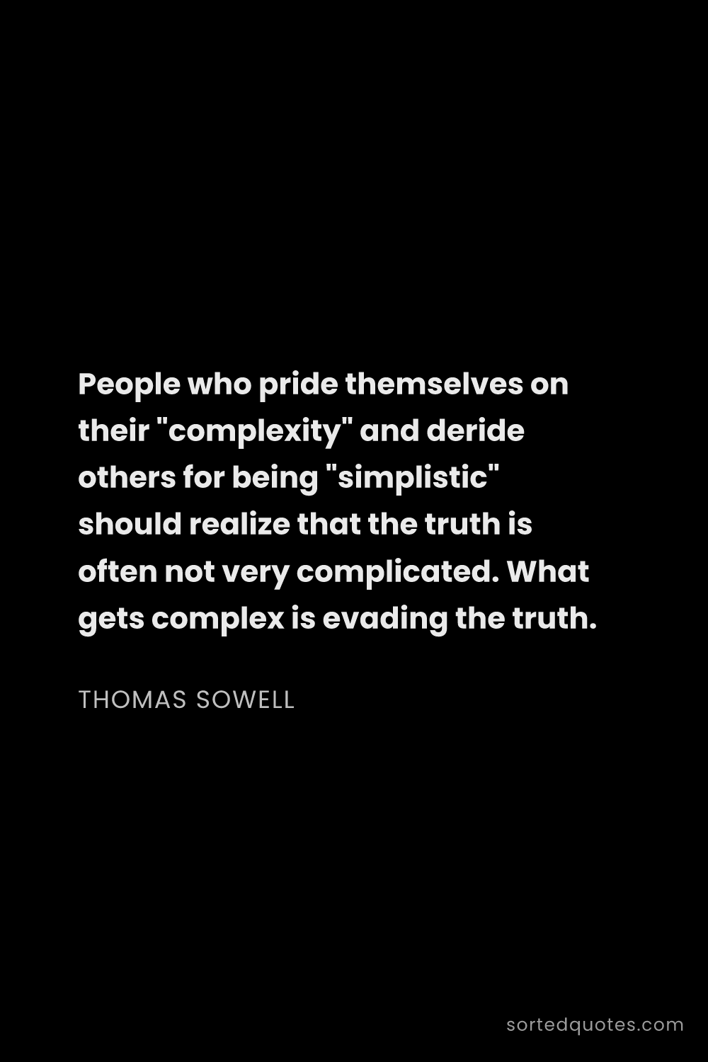 Quote by Thomas Sowell: "People who pride themselves on their "complexity" ..."