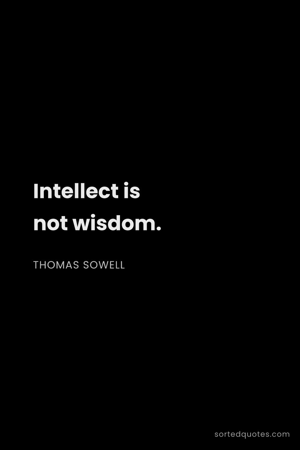 Quote by Thomas Sowell: "Intellect is not wisdom...."