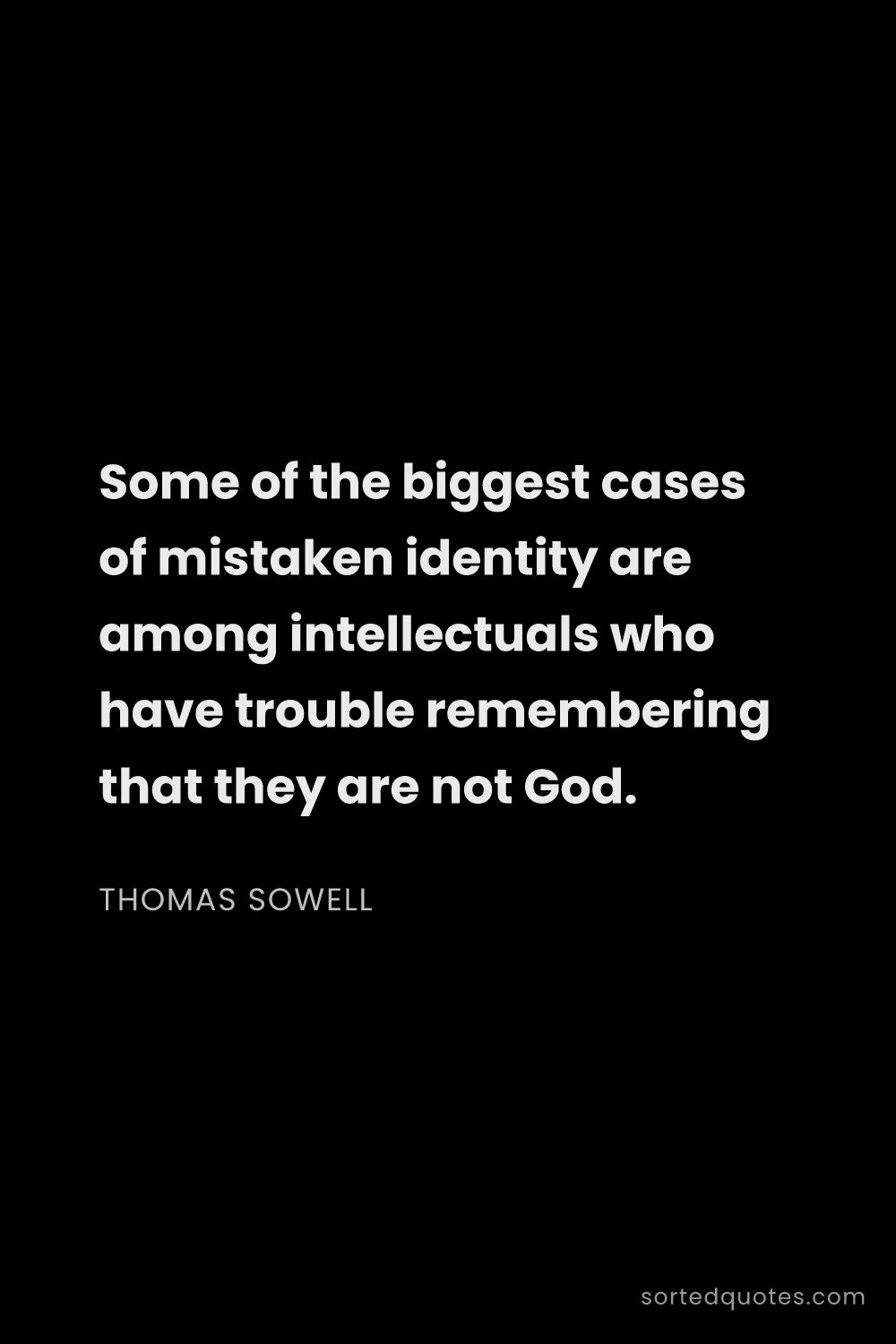 Quote by Thomas Sowell: "Some of the biggest cases of mistaken identity are..."