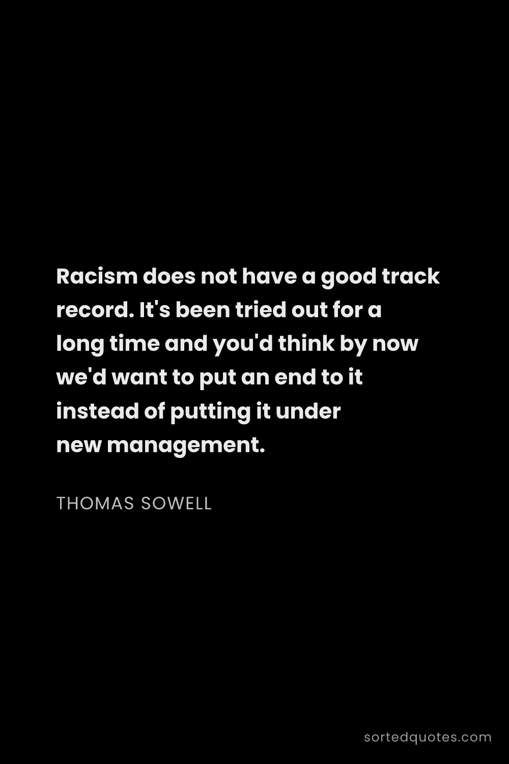 Quote by Thomas Sowell: "Racism does not have a good track record. It's bee..."
