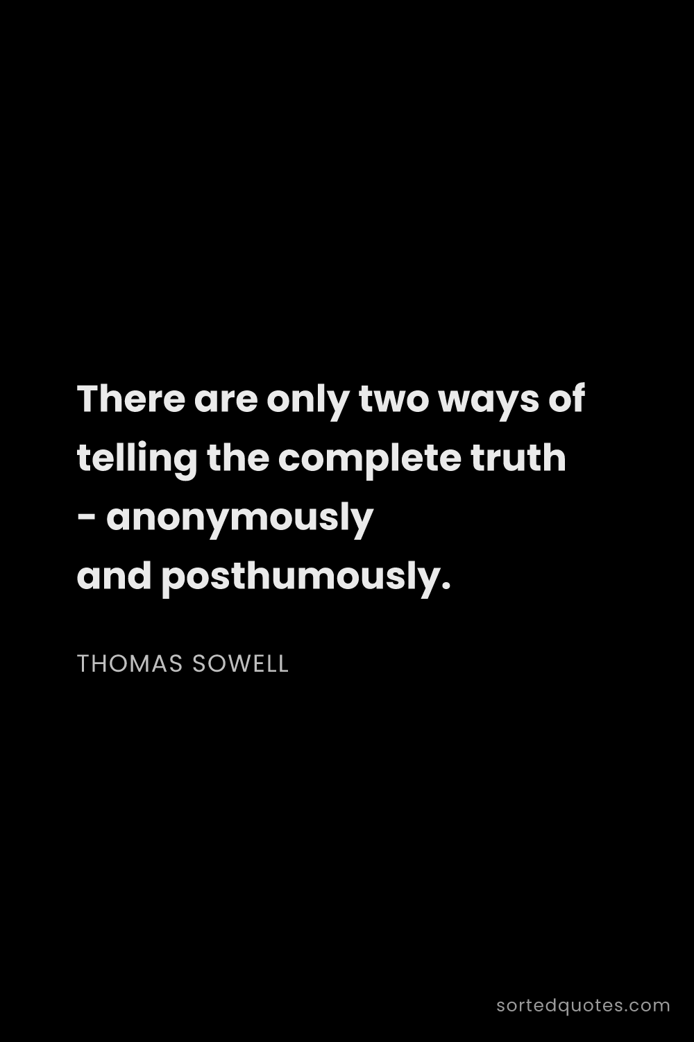 Quote by Thomas Sowell: "There are only two ways of telling the complete tr..."
