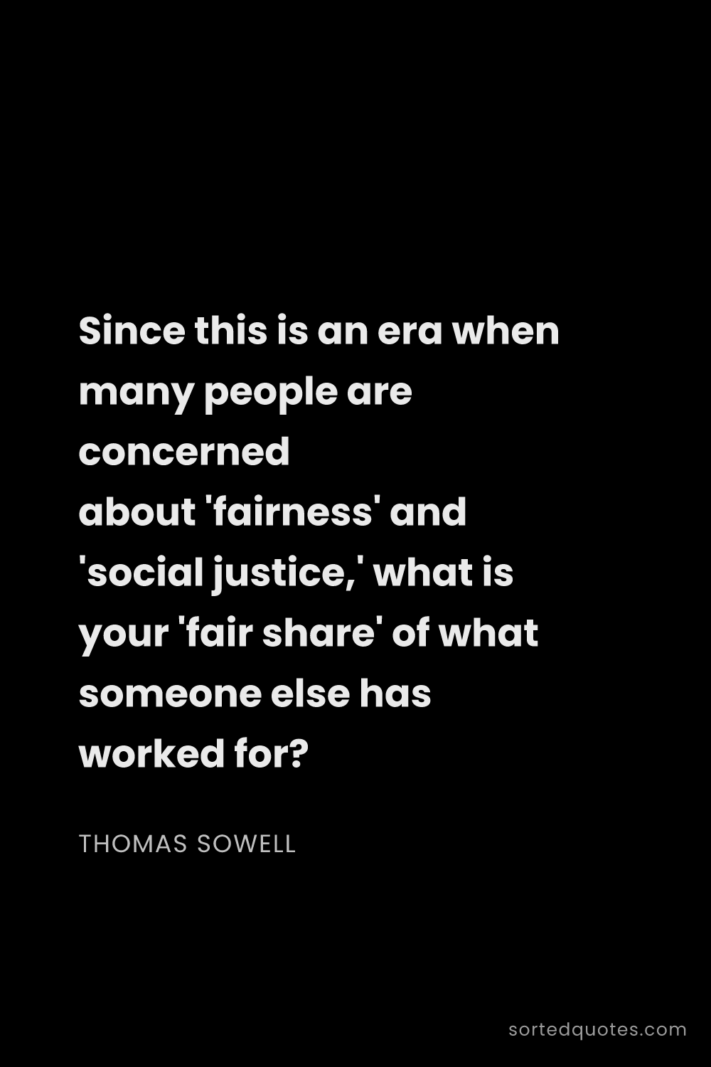 Quote by Thomas Sowell: "Since this is an era when many people are concerne..."