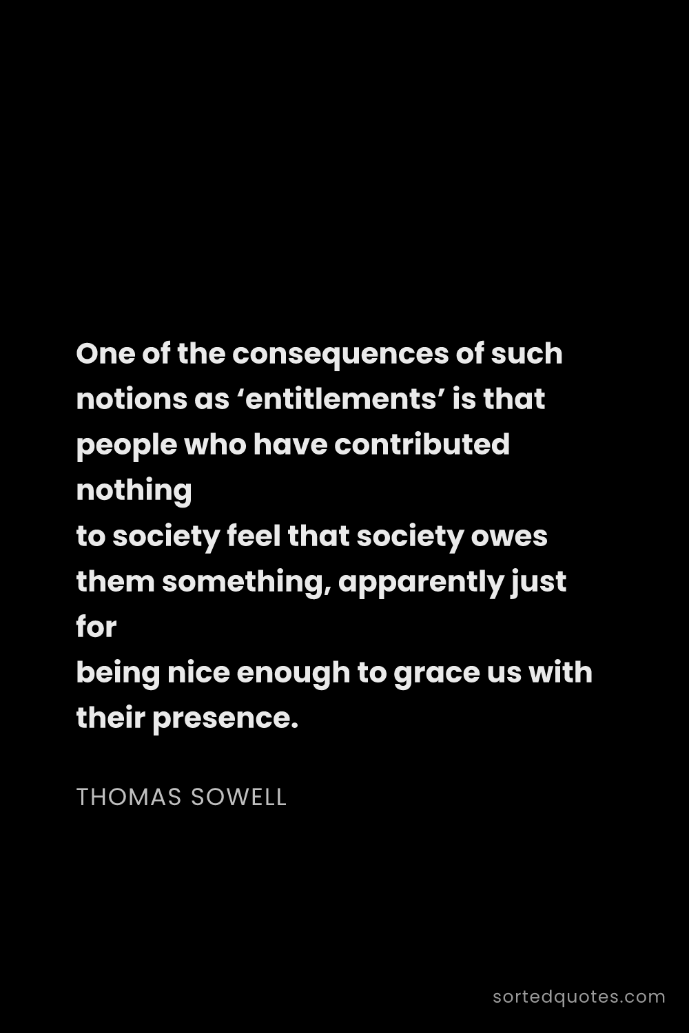 Quote by Thomas Sowell: "One of the consequences of such notions as ‘entitl..."