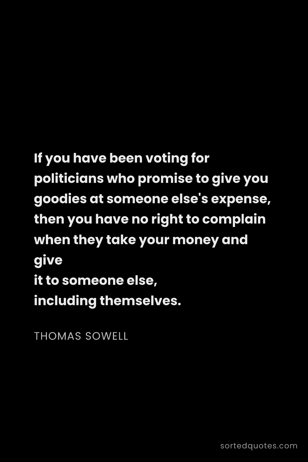 Quote by Thomas Sowell: "If you have been voting for politicians who promis..."