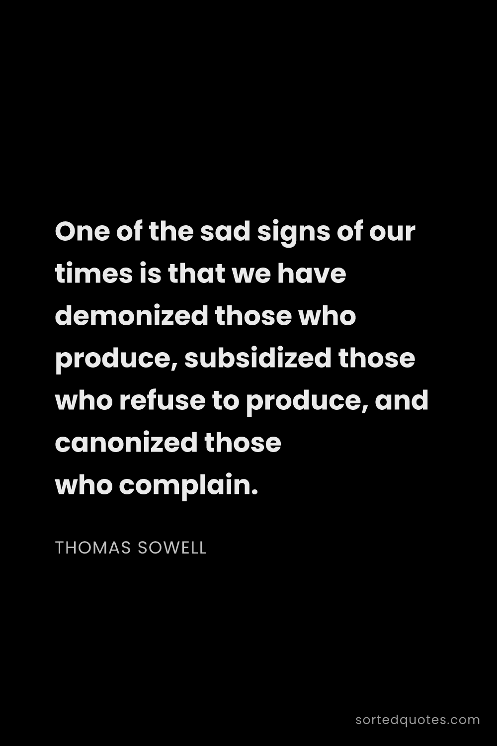 Quote by Thomas Sowell: "One of the sad signs of our times is that we have ..."