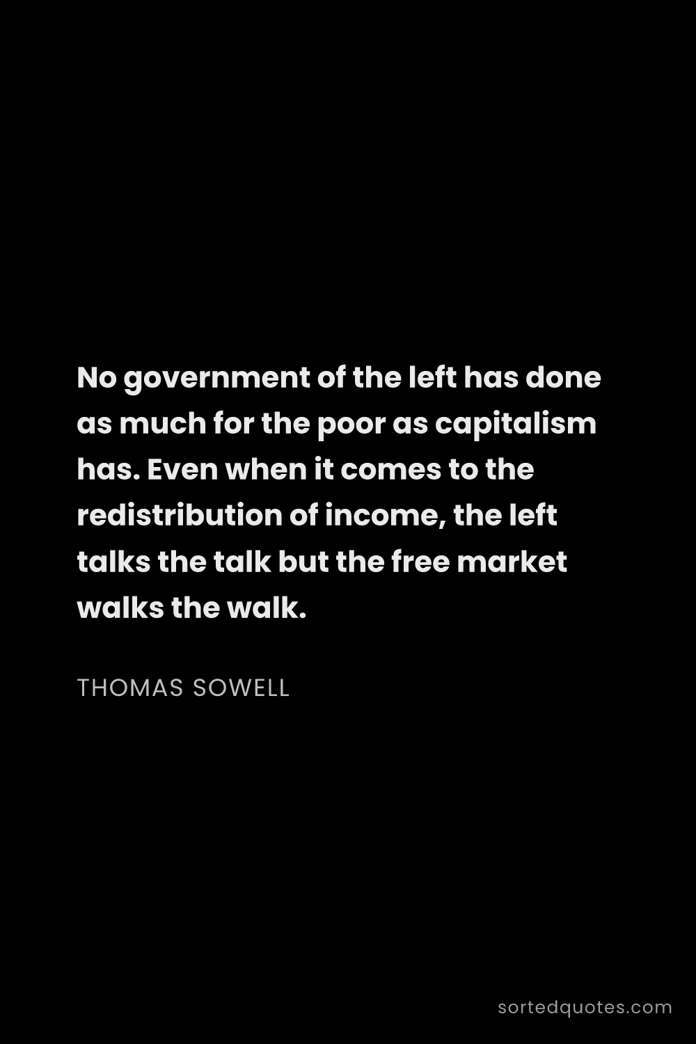 Quote by Thomas Sowell: "No government of the left has done as much for the..."