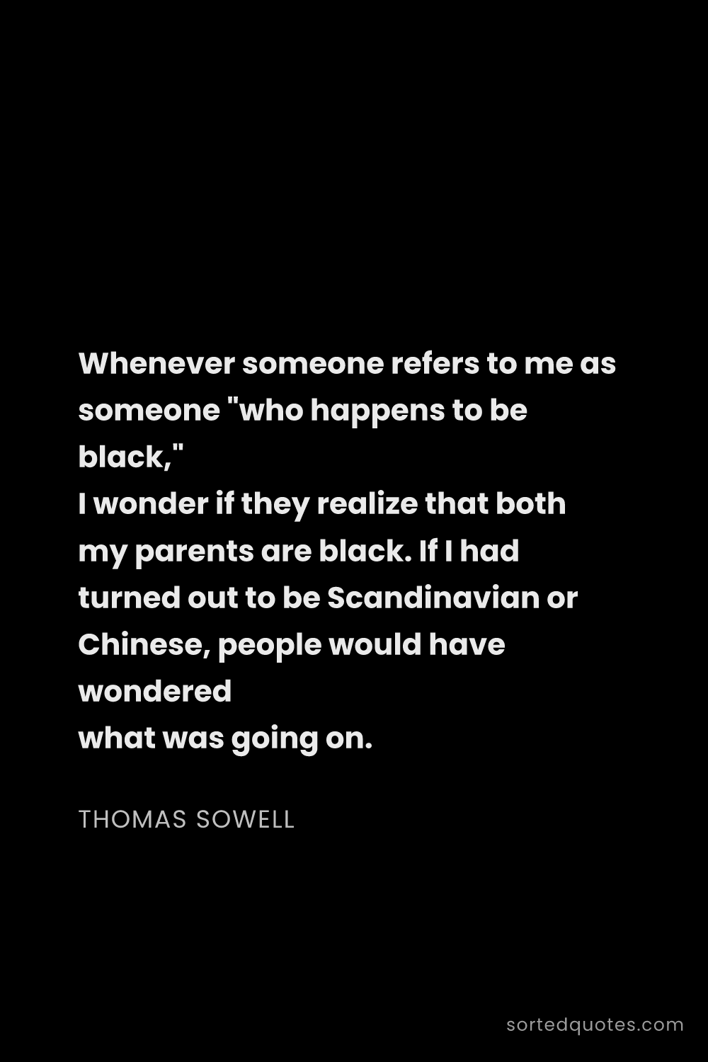 Quote by Thomas Sowell: "Whenever someone refers to me as someone "who happ..."