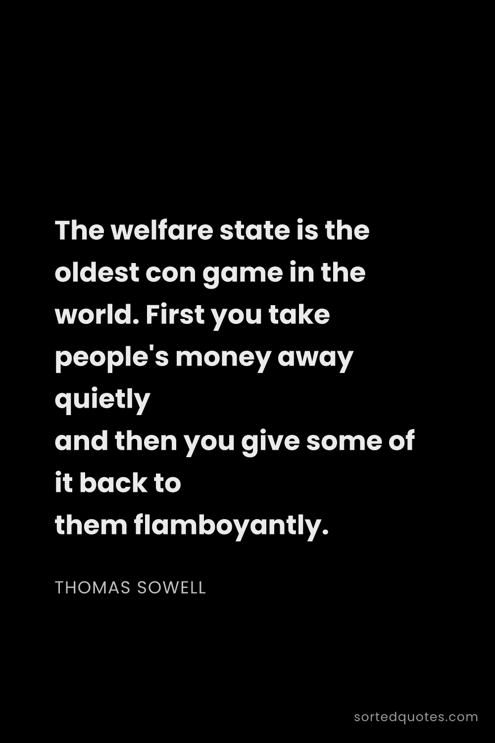 Quote by Thomas Sowell: "The welfare state is the oldest con game in the wo..."