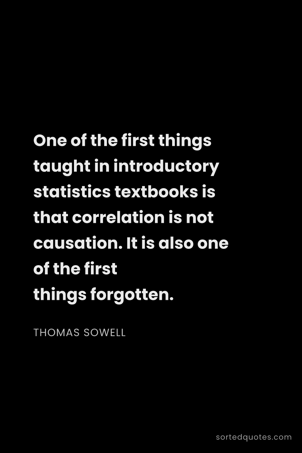Quote by Thomas Sowell: "One of the first things taught in introductory sta..."