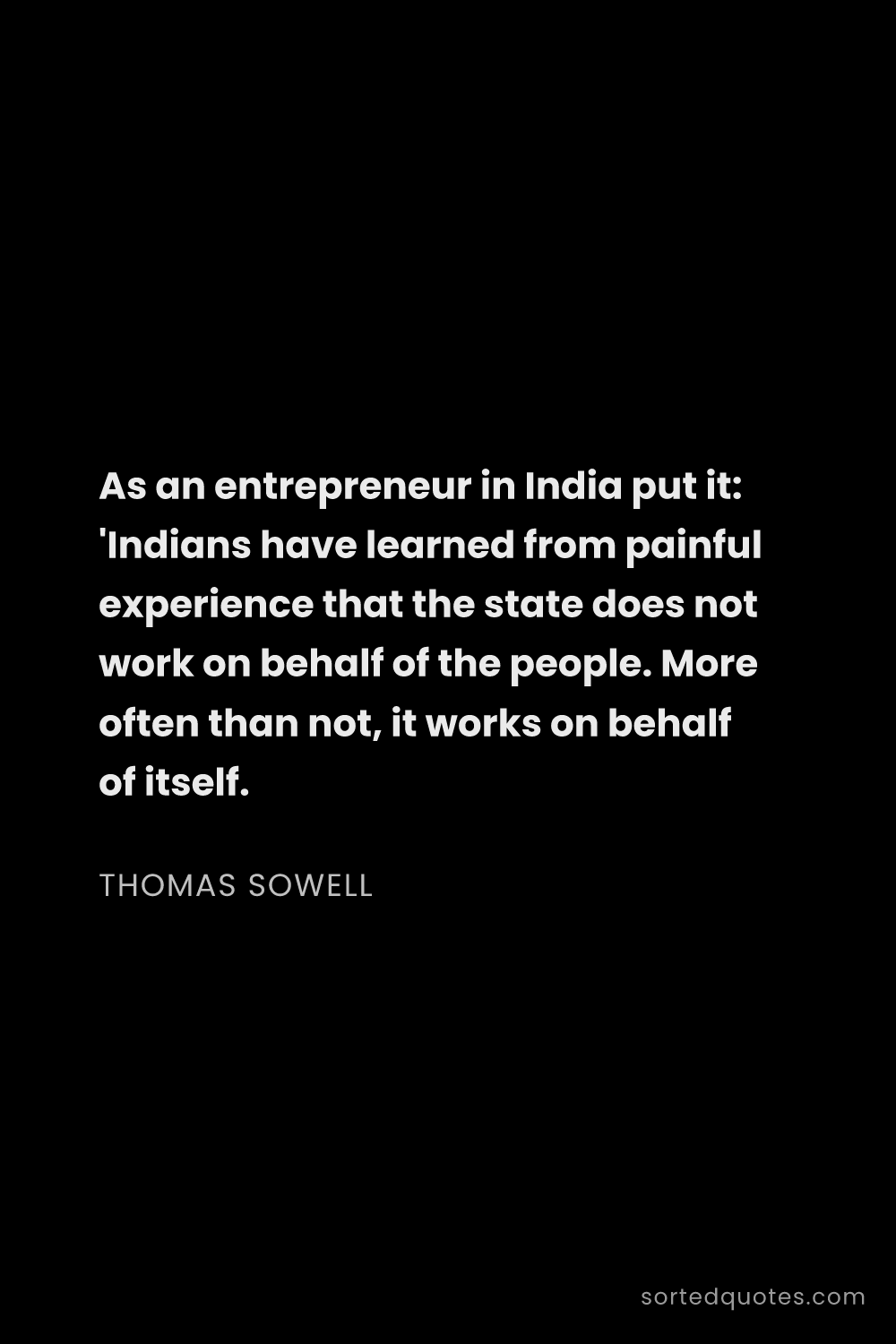Quote by Thomas Sowell: "As an entrepreneur in India put it: 'Indians have ..."