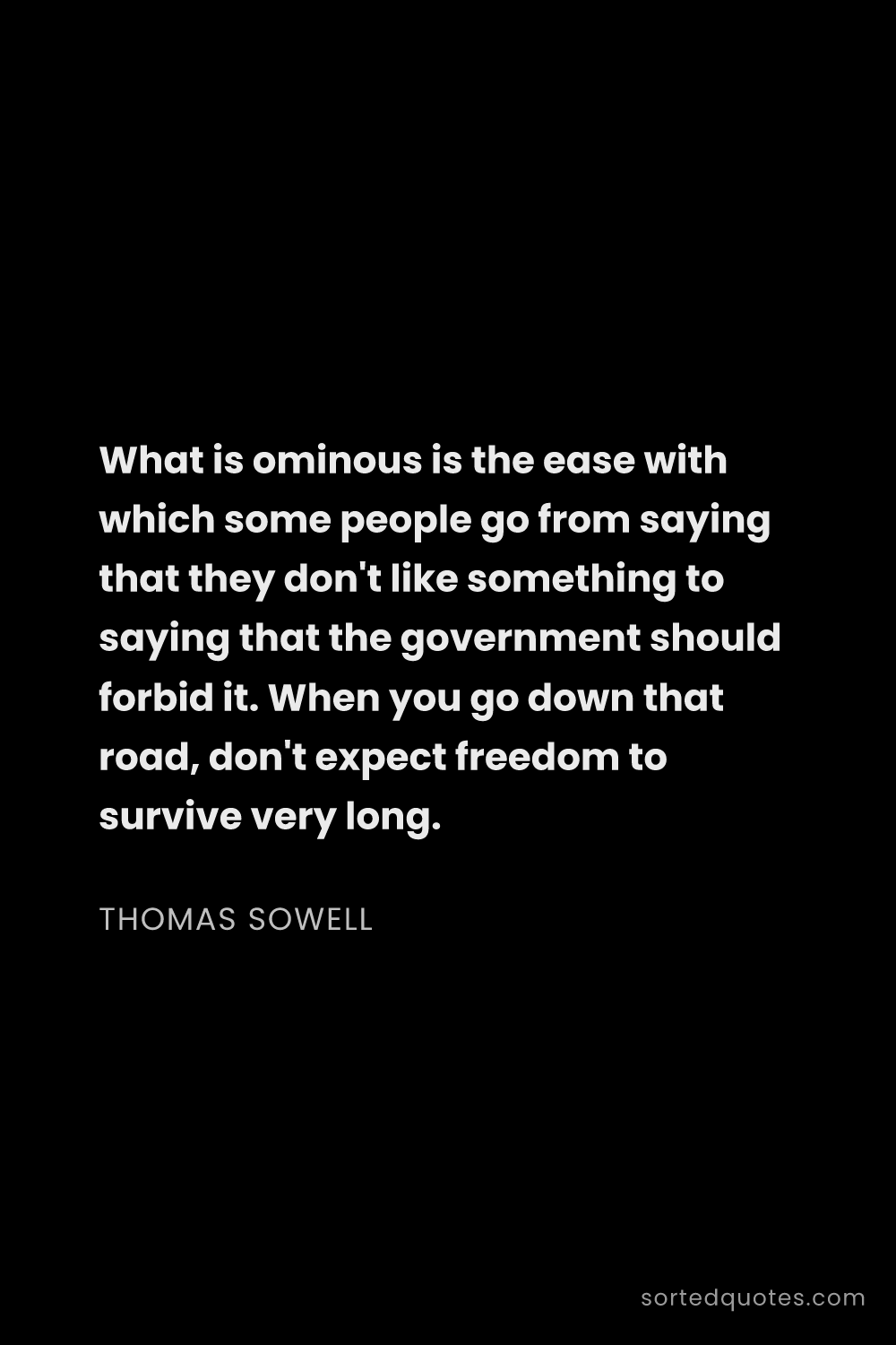 Quote by Thomas Sowell: "What is ominous is the ease with which some people..."