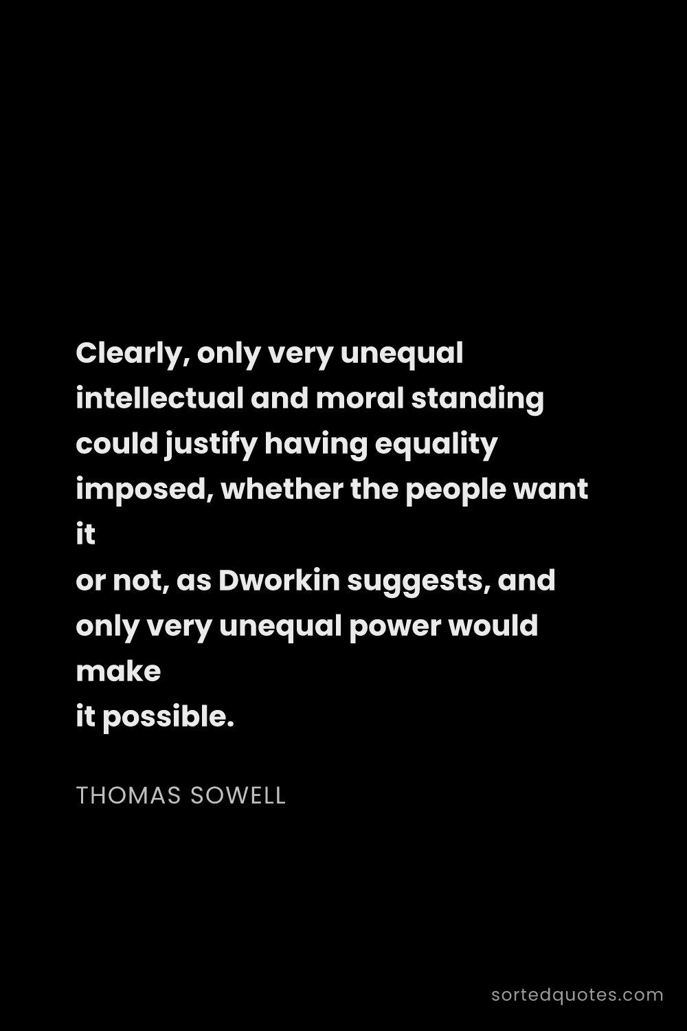 Quote by Thomas Sowell: "Clearly, only very unequal intellectual and moral ..."
