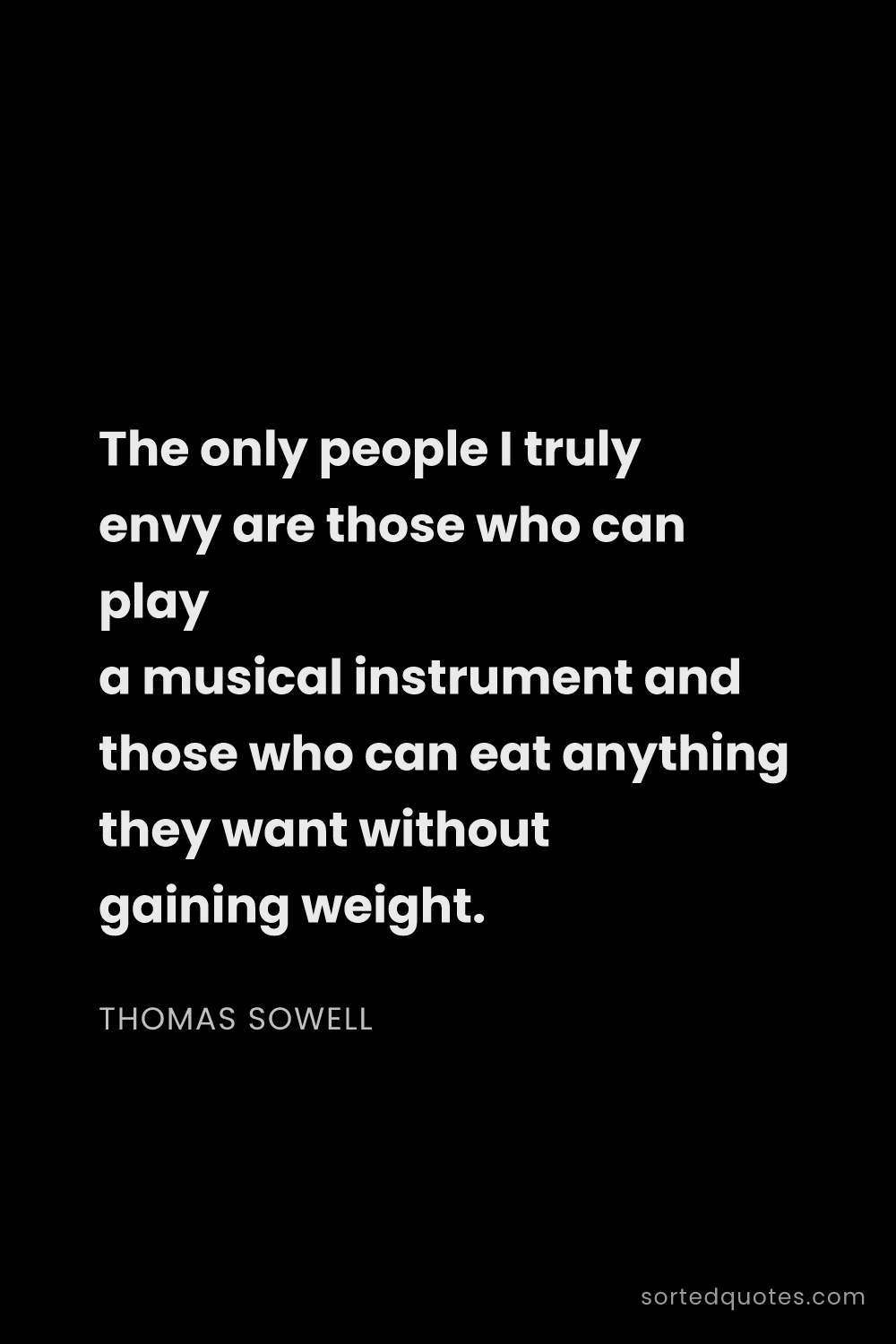 Quote by Thomas Sowell: "The only people I truly envy are those who can pla..."