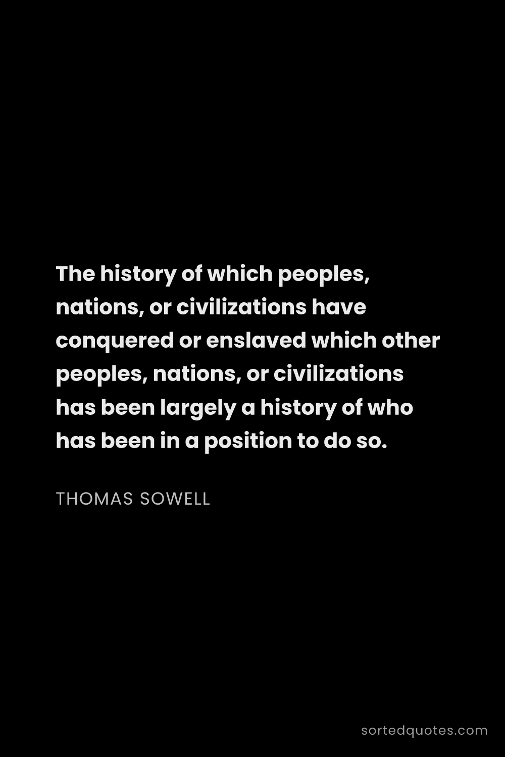 Quote by Thomas Sowell: "The history of which peoples, nations, or civiliza..."