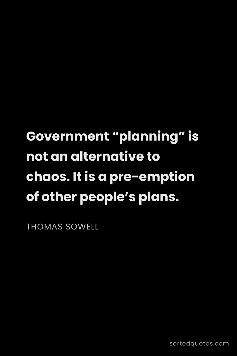 Quote by Thomas Sowell: "Government “planning” is not an alternative to cha..."