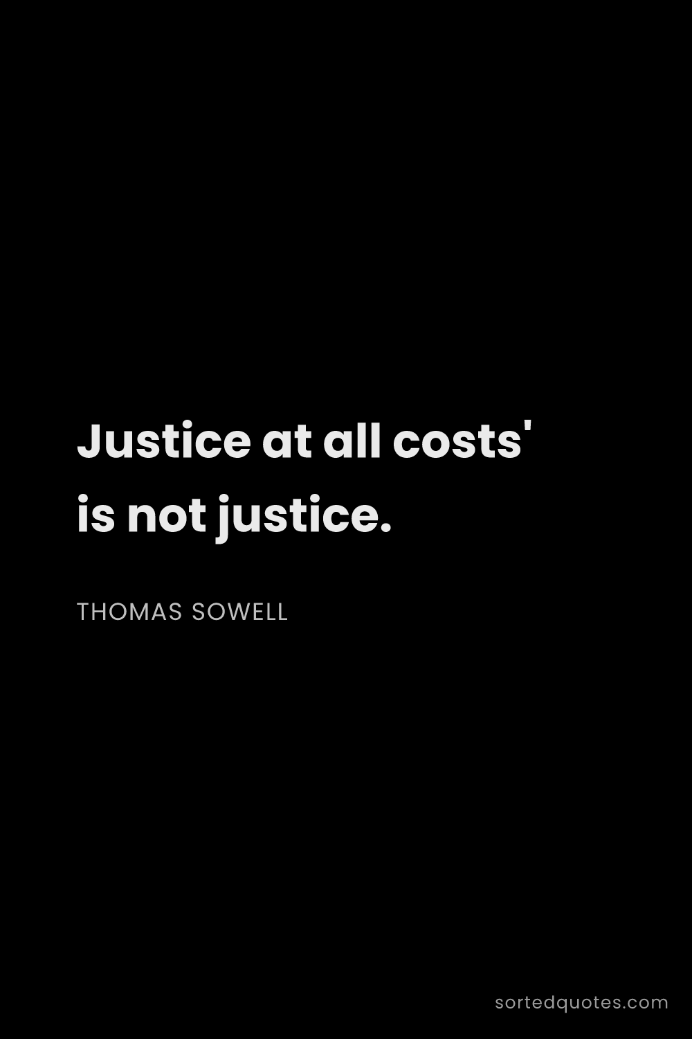 Quote by Thomas Sowell: "Justice at all costs' is not justice...."