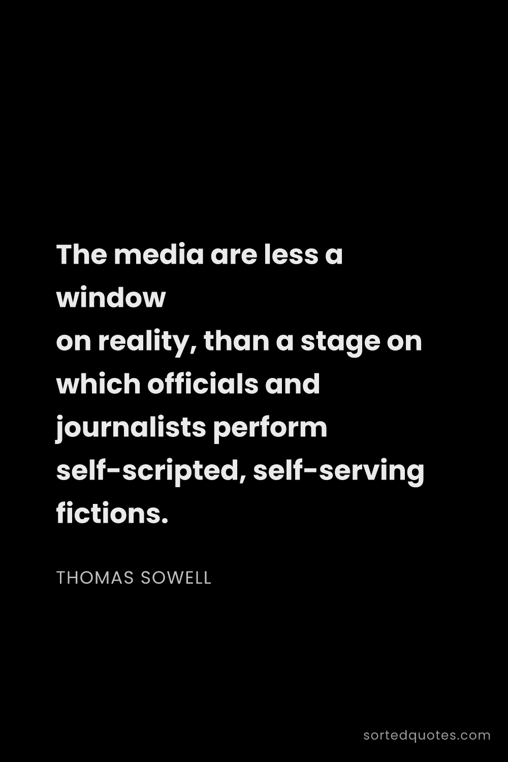 Quote by Thomas Sowell: "The media are less a window on reality, than a sta..."