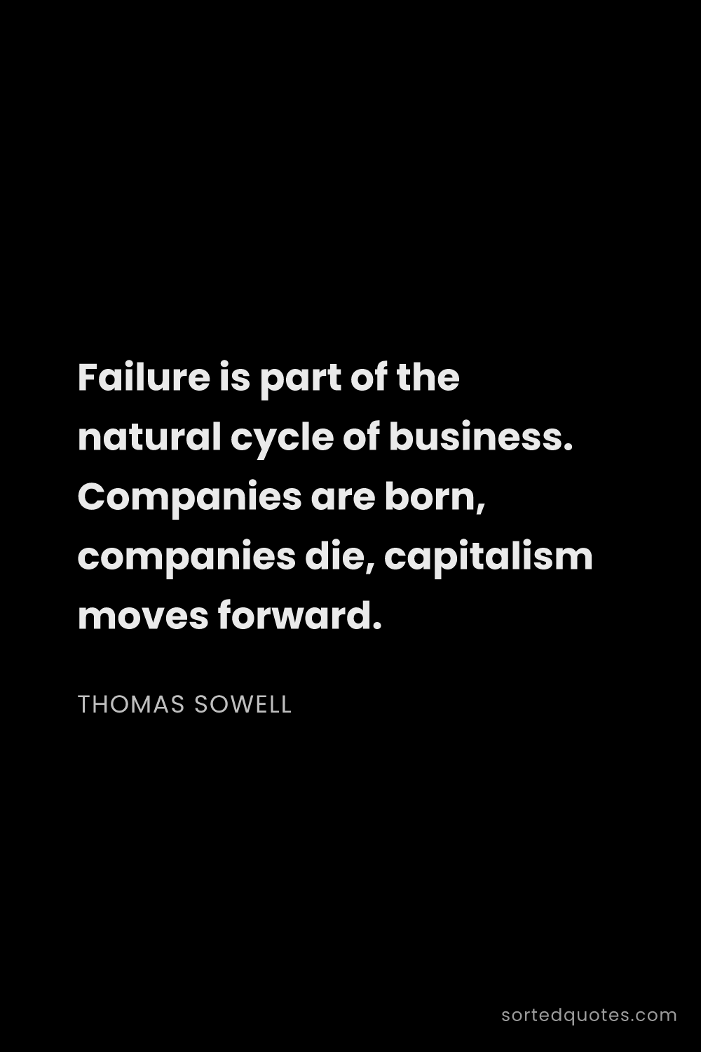 Quote by Thomas Sowell: "Failure is part of the natural cycle of business. ..."