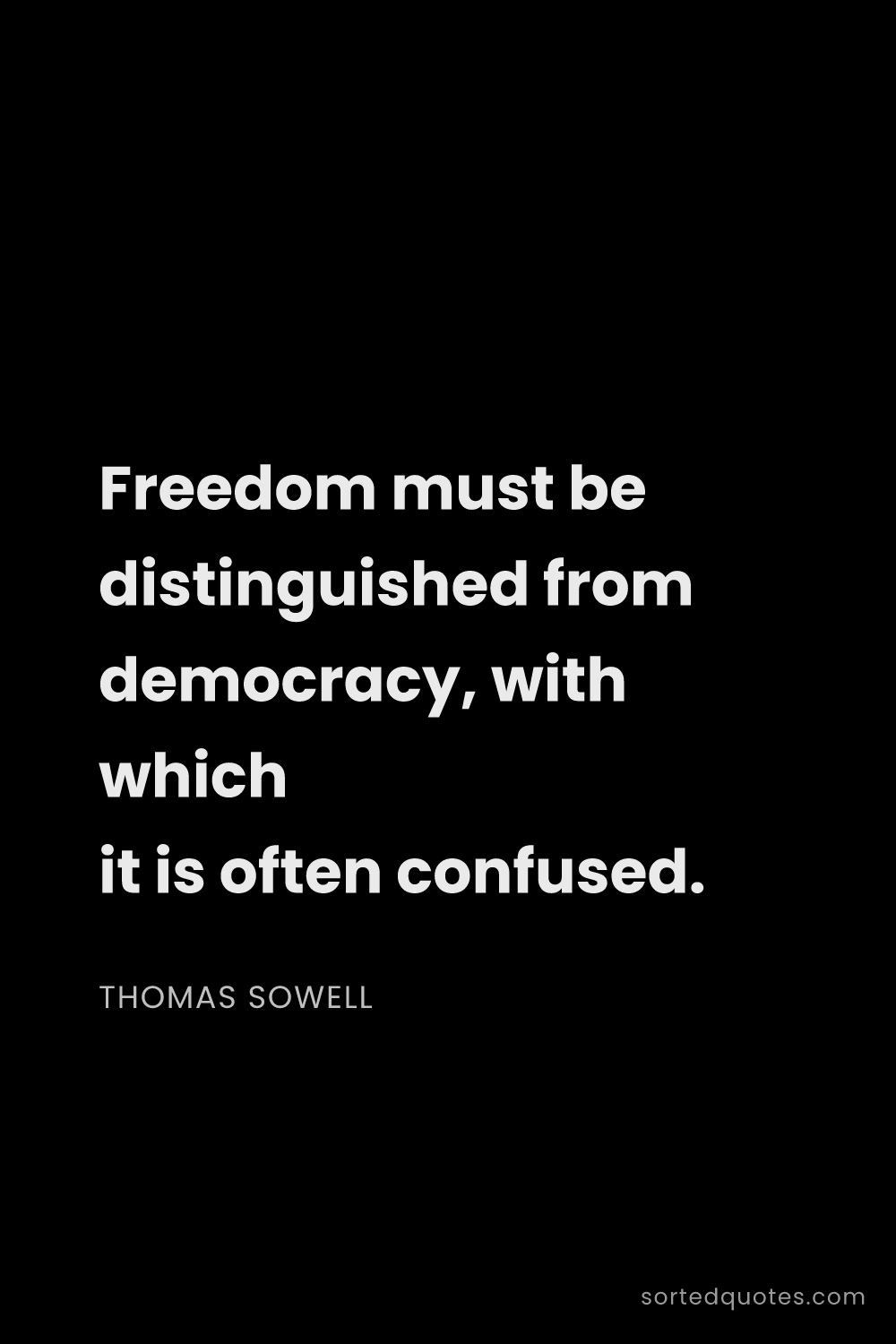 Quote by Thomas Sowell: "Freedom must be distinguished from democracy, with..."
